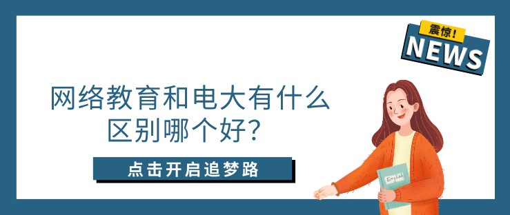 網(wǎng)絡(luò)教育和電大有什么區(qū)別哪個(gè)好？