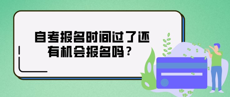 自考報名時間過了還有機會報名嗎？