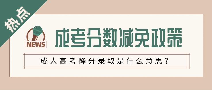 成人高考降分錄取是什么意思？