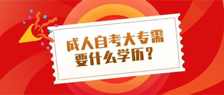 成人自考大專需要什么學歷？