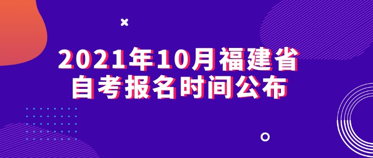 2021年10月福建省自考報名時間公布！