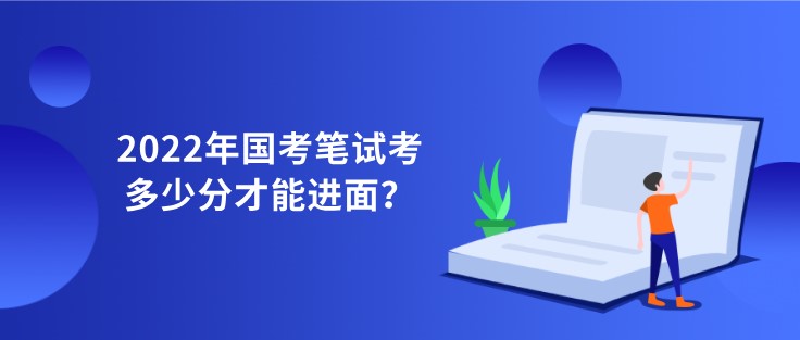 2022年國考筆試考多少分才能進面？