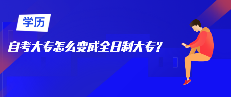 自考大專怎么變成全日制大專?