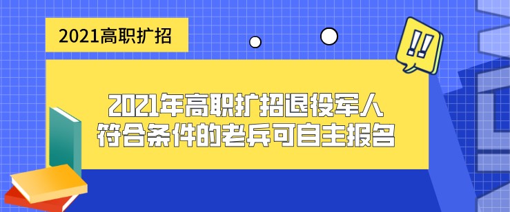 2021年高職擴招退役軍人-符合條件的老兵可自主報名