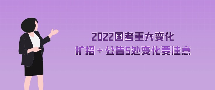 2022國考重大變化，擴招＋公告5處變化要注意