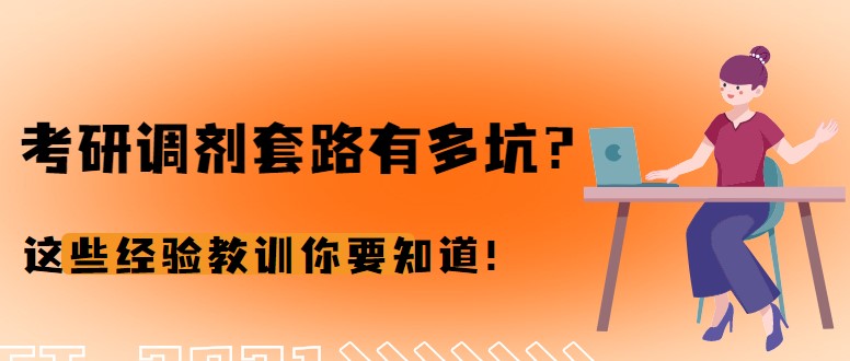 考研調(diào)劑套路有多坑？這些經(jīng)驗(yàn)教訓(xùn)你要知道！