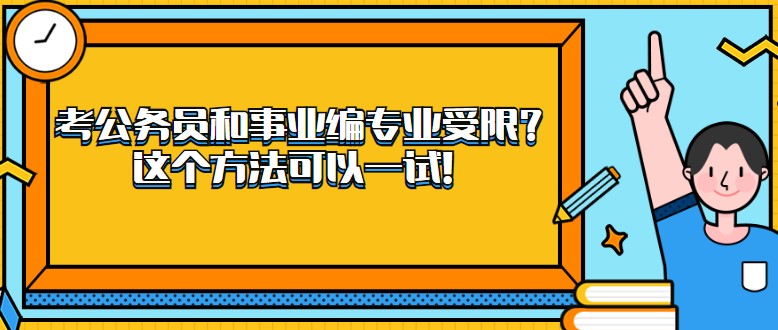 考公務員和事業編專業受限？這個方法可以一試！