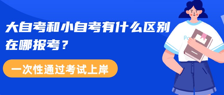 大自考和小自考有什么區別，在哪報考？