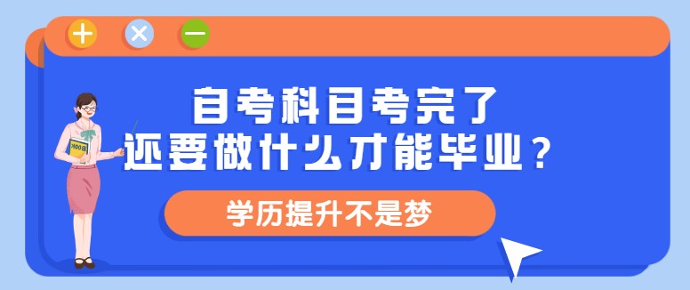 自考科目考完了，還要做什么才能畢業(yè)？