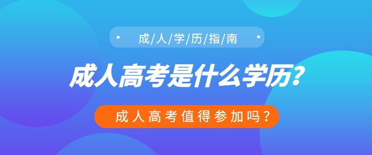 成人高考是什么學歷？成人高考值得參加嗎？