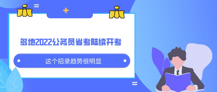 多地2022公務(wù)員省考陸續(xù)開考 這個招錄趨勢很明顯