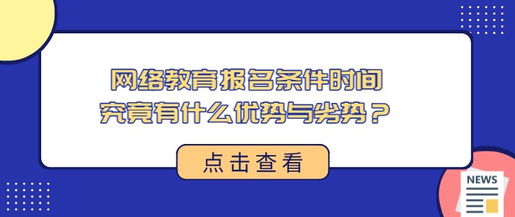 網絡教育報名條件時間，究竟有什么優勢與劣勢？