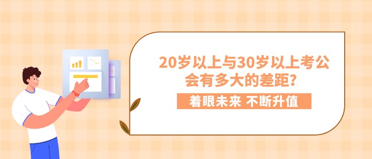 20歲以上與30歲以上考公，會有多大的差距？