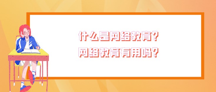 什么是網絡教育？網絡教育有用嗎？