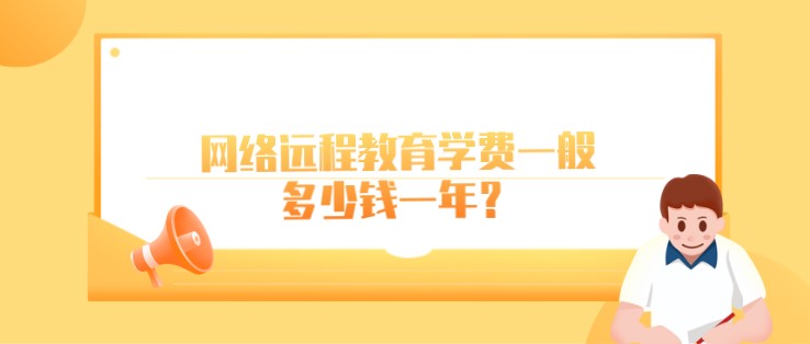 網絡遠程教育學費一般多少錢一年？