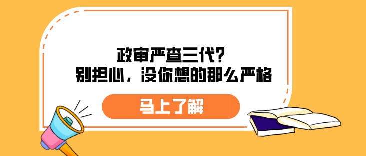 政審嚴查三代？別擔心，沒你想的那么嚴格