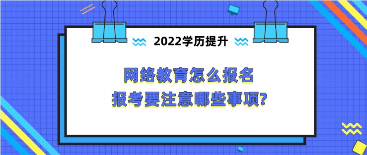 網(wǎng)絡(luò)教育怎么報(bào)名，報(bào)考要注意哪些事項(xiàng)?