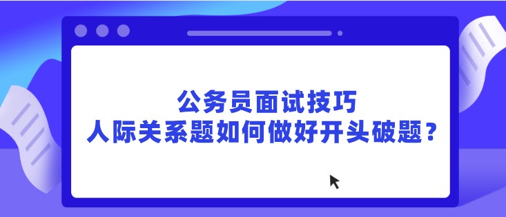 公務員面試技巧，人際關系題如何做好開頭破題？