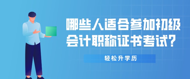 哪些人適合參加初級會計職稱證書考試？