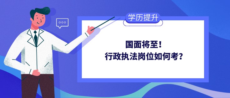 國面將至！行政執(zhí)法崗位如何考？