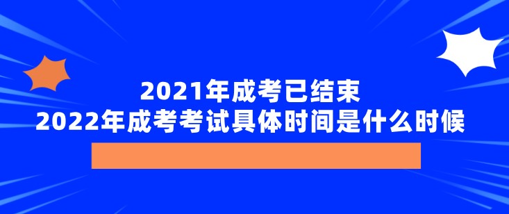 2021年成考已結束，2022年成考考試具體時間是什么時候？