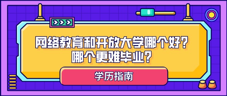 網絡教育和開放大學哪個好？哪個更難畢業？