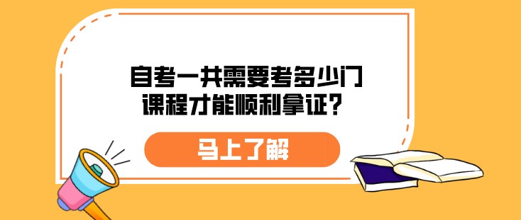 自考一共需要考多少門課程才能順利拿證？