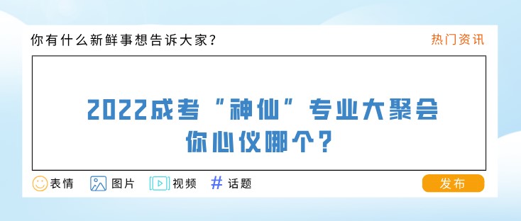 2022成考“神仙”專業(yè)大聚會，你心儀哪個？