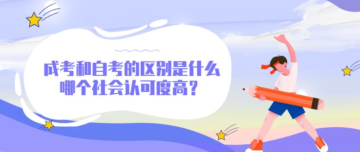 成考和自考的區(qū)別是什么，哪個社會認可度高？