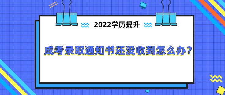 成考錄取通知書還沒收到怎么辦？