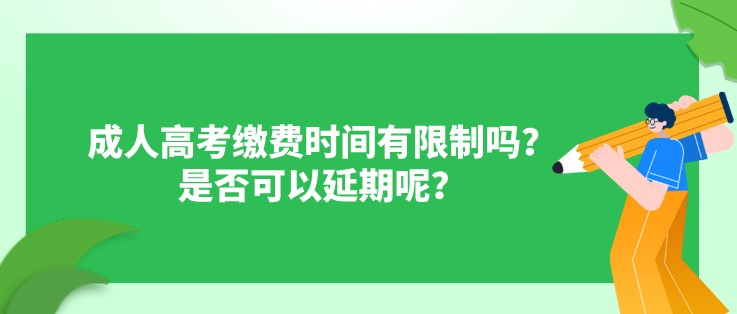 成人高考繳費時間有限制嗎？是否可以延期呢？