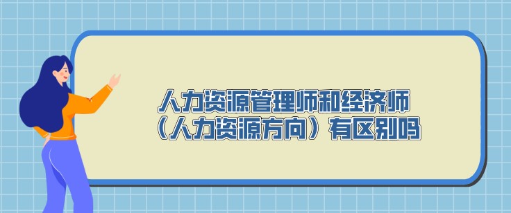 人力資源管理師和經濟師（人力資源方向）有區別嗎？