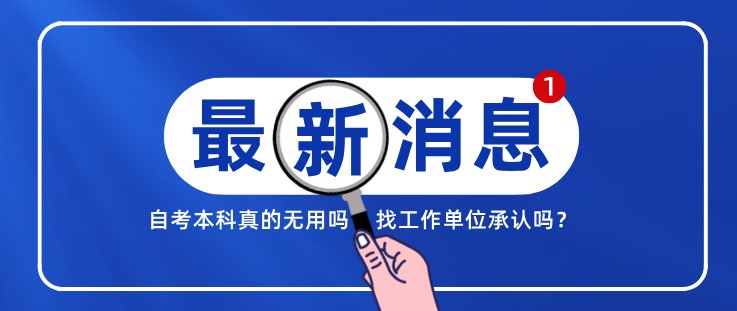 自考本科真的無用嗎，找工作單位承認(rèn)嗎？