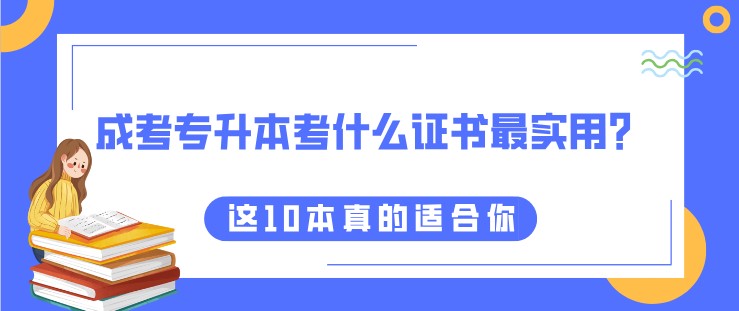 成考專升本考什么證書最實用？這10本真的適合你！