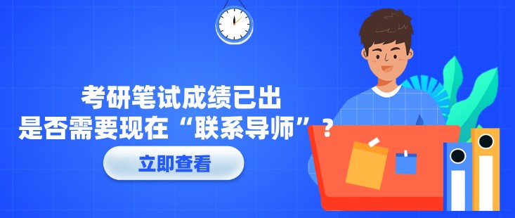 考研筆試成績(jī)已出，是否需要現(xiàn)在“聯(lián)系導(dǎo)師”？