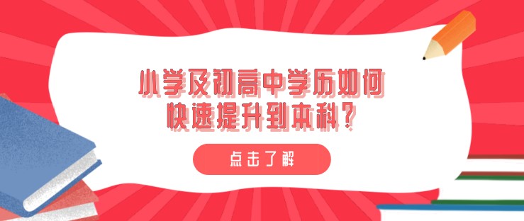 小學及初高中學歷如何快速提升到本科？