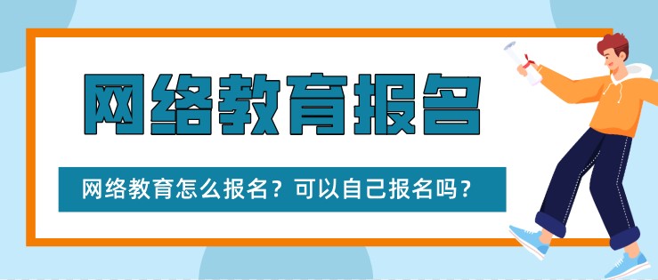 網絡教育怎么報名？可以自己報名嗎？