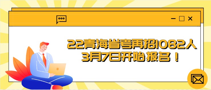 22青海省考再招1082人，3月7日開(kāi)始報(bào)名！