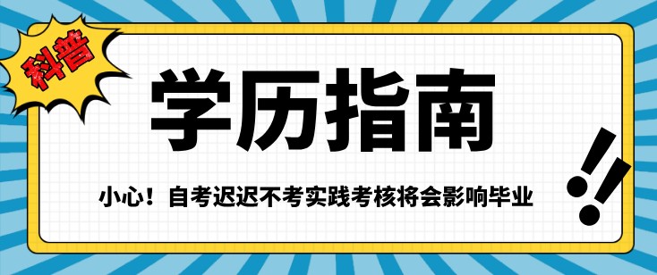 小心！自考遲遲不考實(shí)踐考核將會影響畢業(yè)