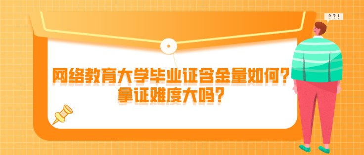 網絡教育大學畢業證含金量如何？拿證難度大嗎？