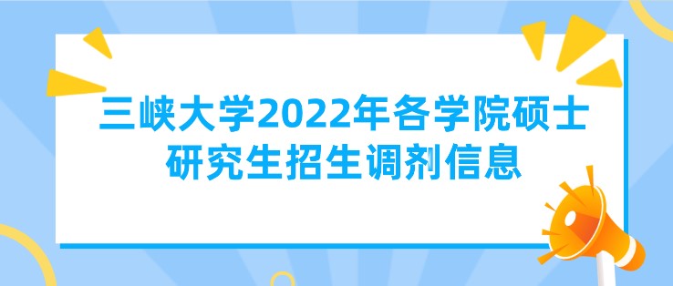 三峽大學2022年各學院碩士研究生招生調劑信息