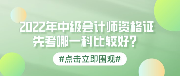 2022年中級會(huì)計(jì)師資格證先考哪一科比較好？