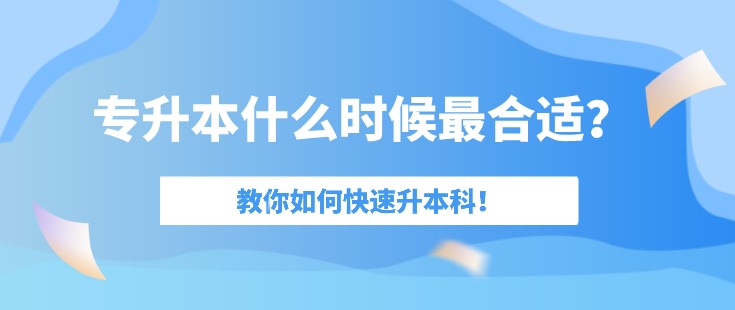 專升本什么時候最合適？教你如何快速升本科！