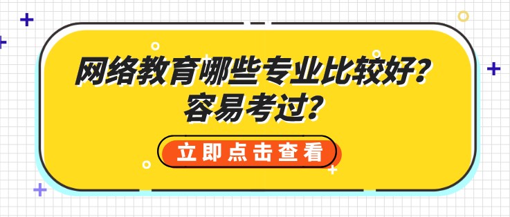 網絡教育哪些專業比較好？容易考過？