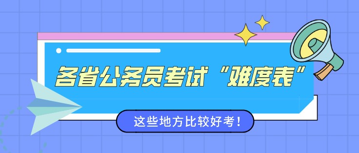 各省公務員考試“難度表”來了，這些地方比較好考！