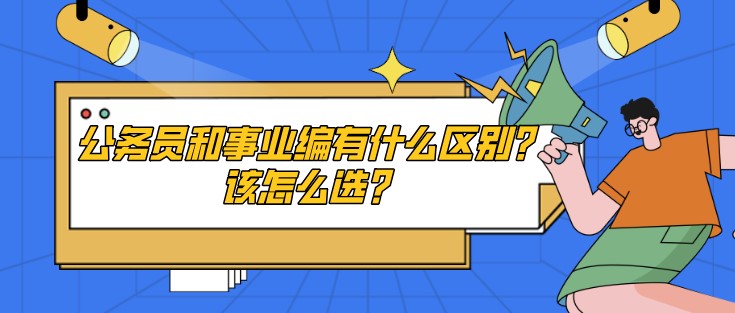 公務員和事業編有什么區別？該怎么選？