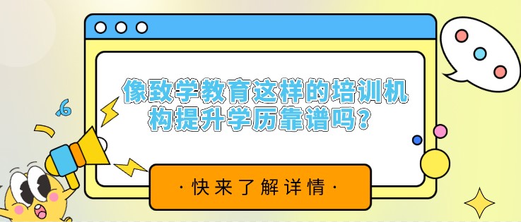 像致學教育這樣的培訓機構提升學歷靠譜嗎？