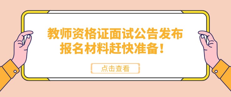 教師資格證面試公告發(fā)布，報(bào)名材料趕快準(zhǔn)備！