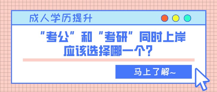 “考公”和“考研”同時上岸，應該選擇哪一個？