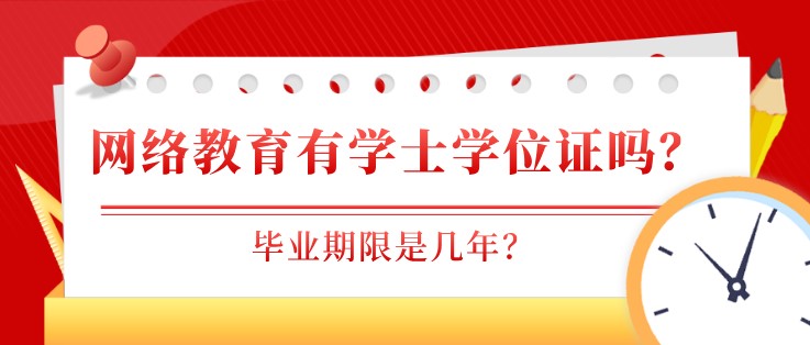 網絡教育有學士學位證嗎？畢業期限是幾年？